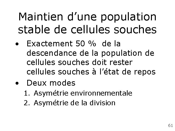 Maintien d’une population stable de cellules souches • Exactement 50 % de la descendance Maintien d’une population stable de cellules souches • Exactement 50 % de la descendance