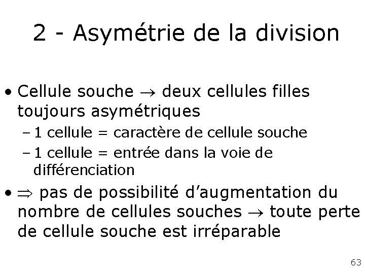 2 - Asymétrie de la division • Cellule souche deux cellules filles toujours 2 - Asymétrie de la division • Cellule souche deux cellules filles toujours