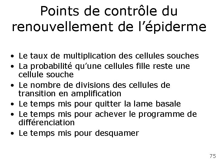Points de contrôle du renouvellement de l’épiderme • Le taux de multiplication des cellules Points de contrôle du renouvellement de l’épiderme • Le taux de multiplication des cellules