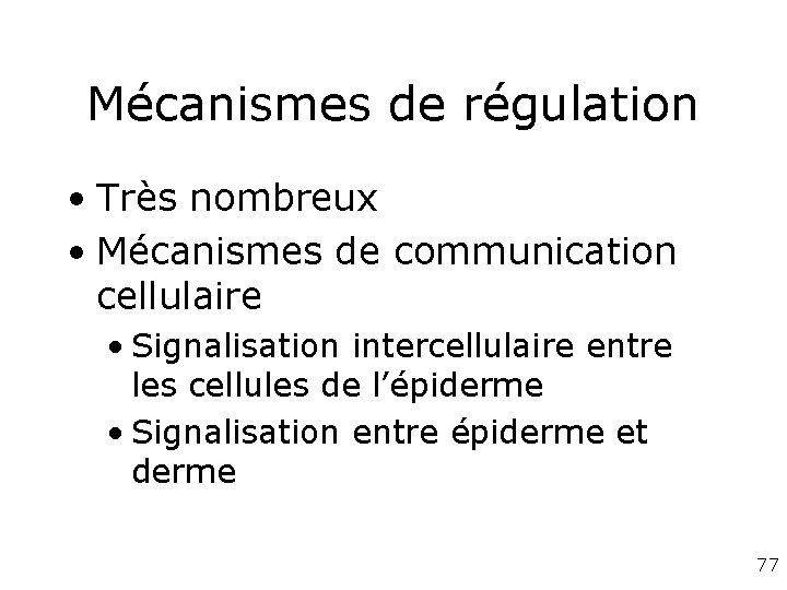 Mécanismes de régulation • Très nombreux • Mécanismes de communication cellulaire • Signalisation intercellulaire Mécanismes de régulation • Très nombreux • Mécanismes de communication cellulaire • Signalisation intercellulaire