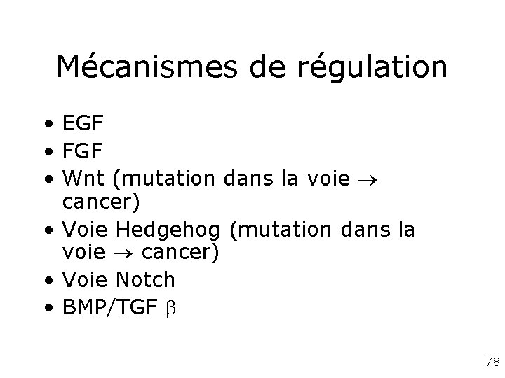 Mécanismes de régulation • EGF • FGF • Wnt (mutation dans la voie cancer) Mécanismes de régulation • EGF • FGF • Wnt (mutation dans la voie cancer)