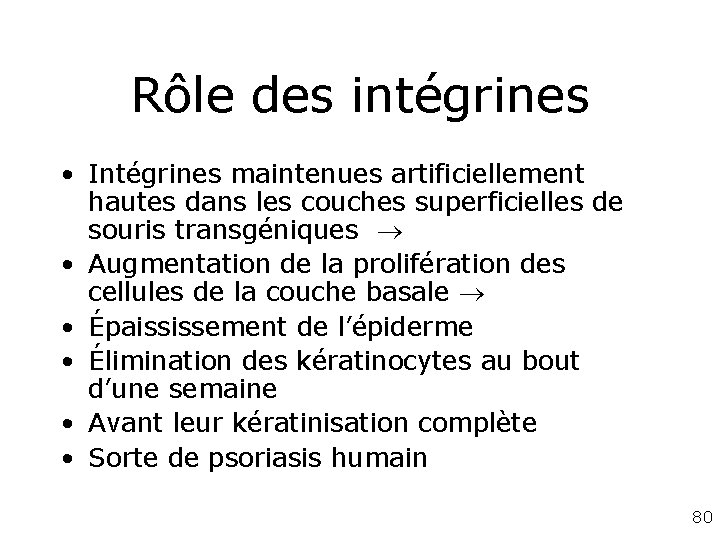 Rôle des intégrines • Intégrines maintenues artificiellement hautes dans les couches superficielles de souris Rôle des intégrines • Intégrines maintenues artificiellement hautes dans les couches superficielles de souris