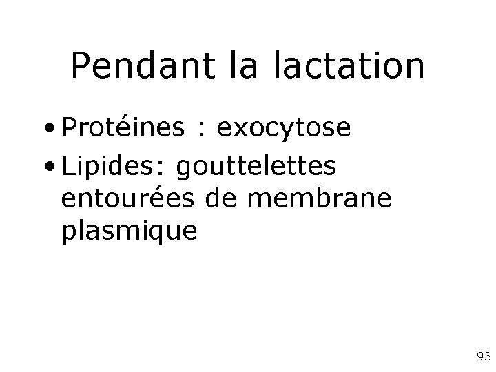 Pendant la lactation • Protéines : exocytose • Lipides: gouttelettes entourées de membrane plasmique Pendant la lactation • Protéines : exocytose • Lipides: gouttelettes entourées de membrane plasmique