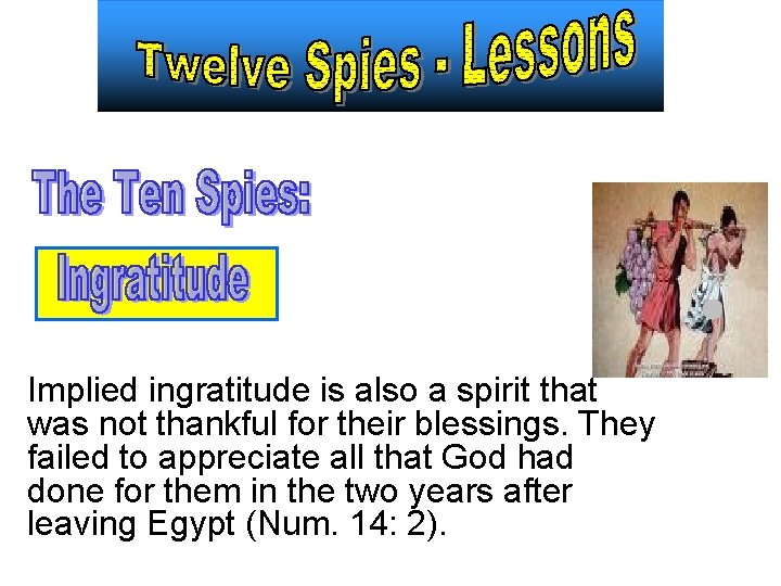 Implied ingratitude is also a spirit that was not thankful for their blessings. They