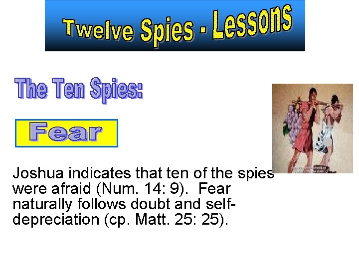 Joshua indicates that ten of the spies were afraid (Num. 14: 9). Fear naturally Joshua indicates that ten of the spies were afraid (Num. 14: 9). Fear naturally