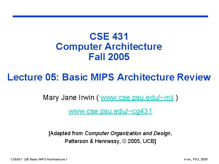 CSE 431 Computer Architecture Fall 2005 Lecture 05: Basic MIPS Architecture Review Mary Jane