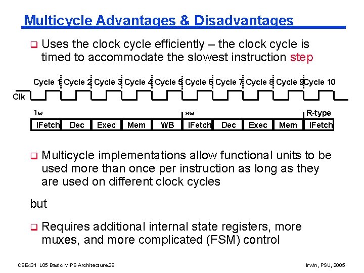 Multicycle Advantages & Disadvantages q Uses the clock cycle efficiently – the clock cycle