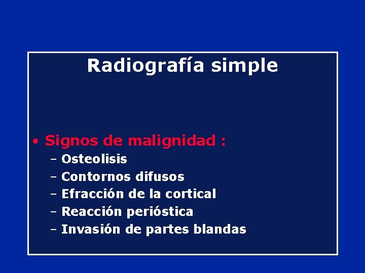 Radiografía simple • Signos de malignidad : – Osteolisis – Contornos difusos – Efracción