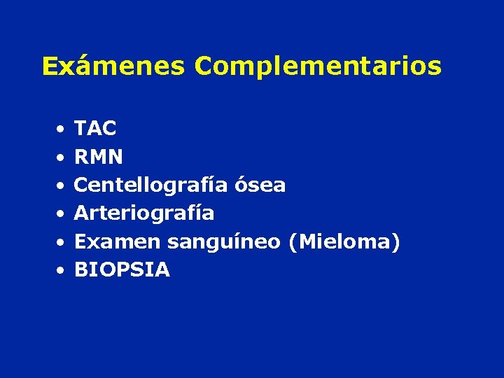 Exámenes Complementarios • • • TAC RMN Centellografía ósea Arteriografía Examen sanguíneo (Mieloma) BIOPSIA