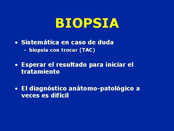 BIOPSIA • Sistemática en caso de duda – biopsia con trocar (TAC) • Esperar