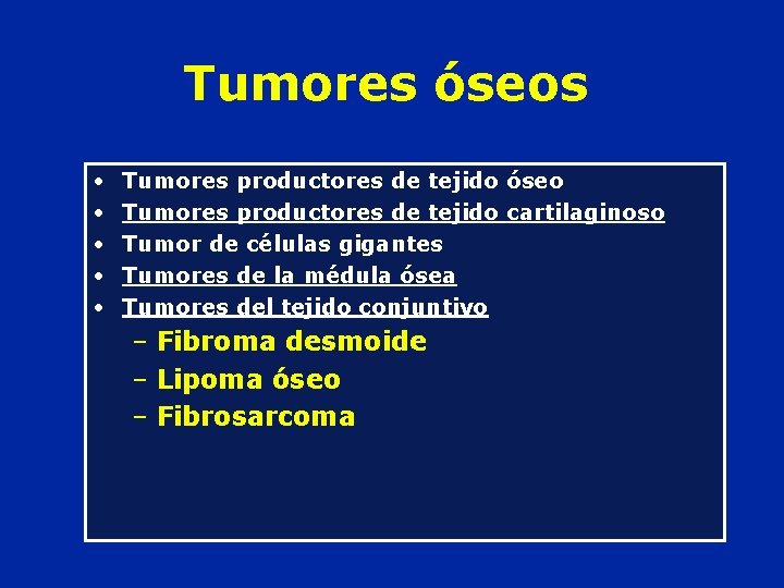 Tumores óseos • • • Tumores productores de tejido óseo Tumores productores de tejido