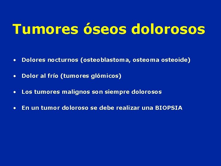 Tumores óseos dolorosos • Dolores nocturnos (osteoblastoma, osteoma osteoide) • Dolor al frío (tumores