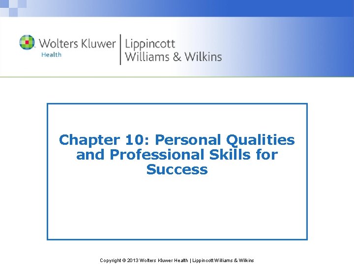 Chapter 10: Personal Qualities and Professional Skills for Success Copyright © 2013 Wolters Kluwer Chapter 10: Personal Qualities and Professional Skills for Success Copyright © 2013 Wolters Kluwer
