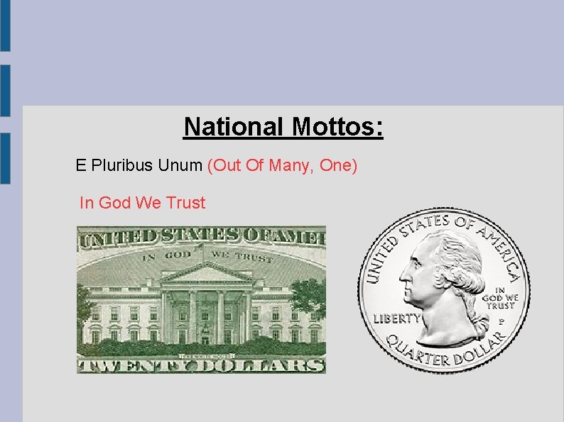 National Mottos: E Pluribus Unum (Out Of Many, One) In God We Trust 