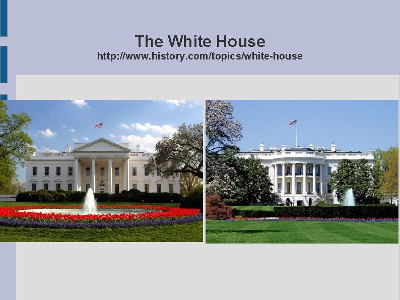 The White House http: //www. history. com/topics/white-house The White House http: //www. history. com/topics/white-house