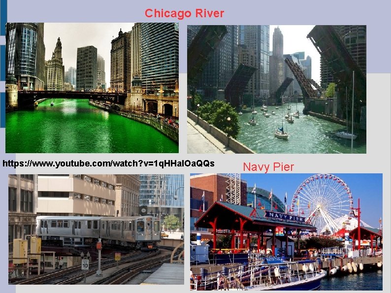 Chicago River https: //www. youtube. com/watch? v=1 q. HHal. Oa. QQs Navy Pier 