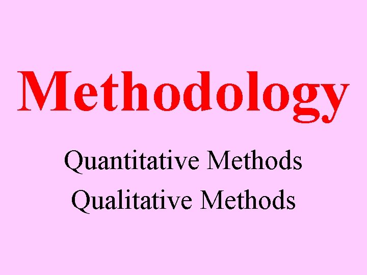 Methodology Quantitative Methods Qualitative Methods 