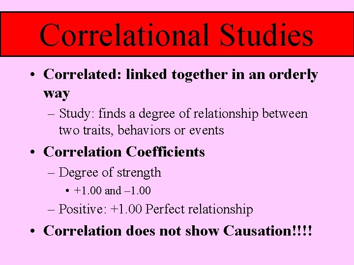 Correlational Studies • Correlated: linked together in an orderly way – Study: finds a