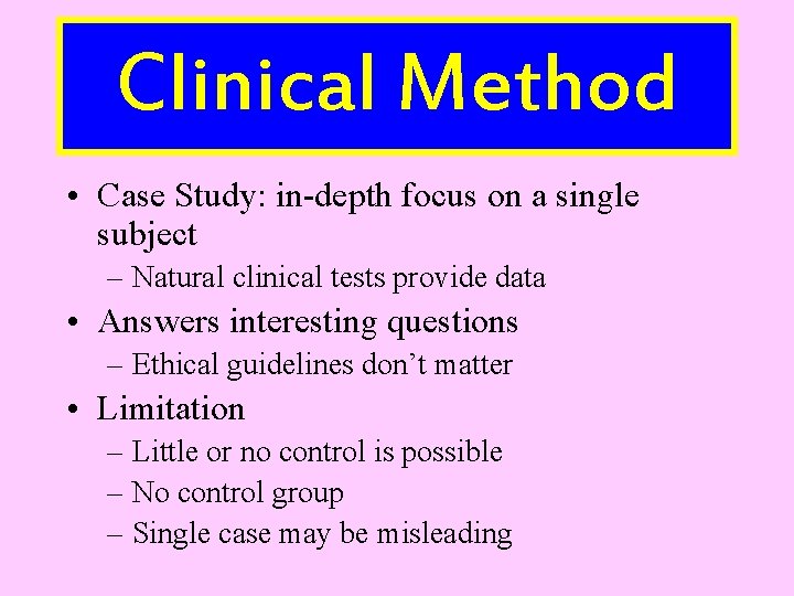 Clinical Method • Case Study: in-depth focus on a single subject – Natural clinical