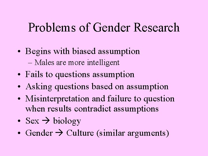 Problems of Gender Research • Begins with biased assumption – Males are more intelligent