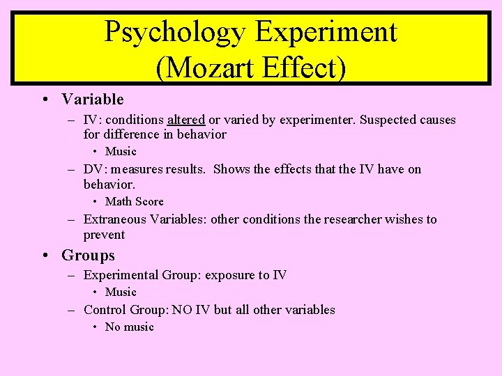 Psychology Experiment (Mozart Effect) • Variable – IV: conditions altered or varied by experimenter.