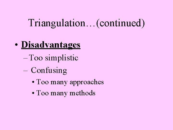 Triangulation…(continued) • Disadvantages – Too simplistic – Confusing • Too many approaches • Too