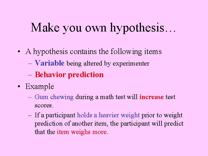 Make you own hypothesis… • A hypothesis contains the following items – Variable being