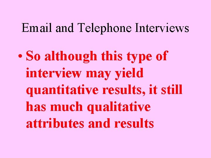 Email and Telephone Interviews • So although this type of interview may yield quantitative