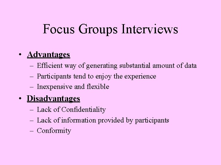 Focus Groups Interviews • Advantages – Efficient way of generating substantial amount of data