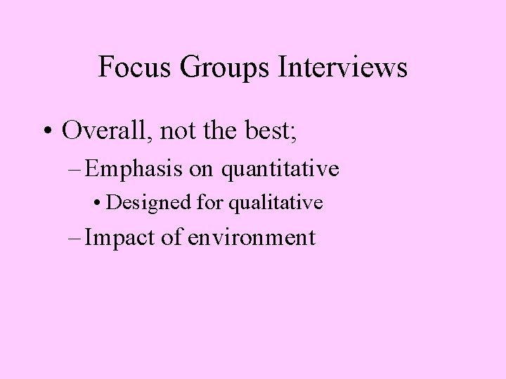 Focus Groups Interviews • Overall, not the best; – Emphasis on quantitative • Designed