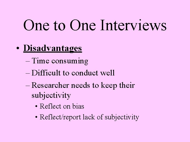 One to One Interviews • Disadvantages – Time consuming – Difficult to conduct well