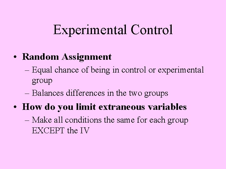 Experimental Control • Random Assignment – Equal chance of being in control or experimental