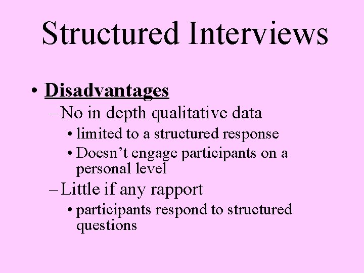 Structured Interviews • Disadvantages – No in depth qualitative data • limited to a
