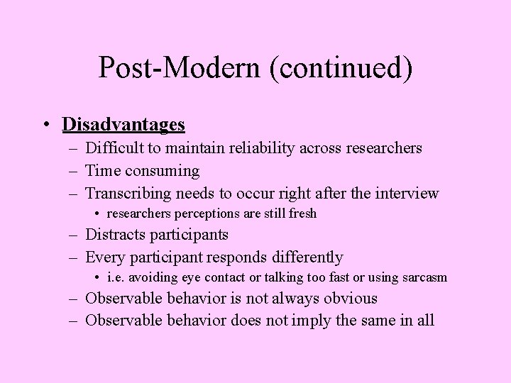 Post-Modern (continued) • Disadvantages – Difficult to maintain reliability across researchers – Time consuming