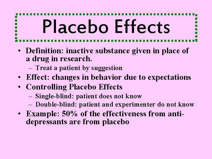 Placebo Effects • Definition: inactive substance given in place of a drug in research.