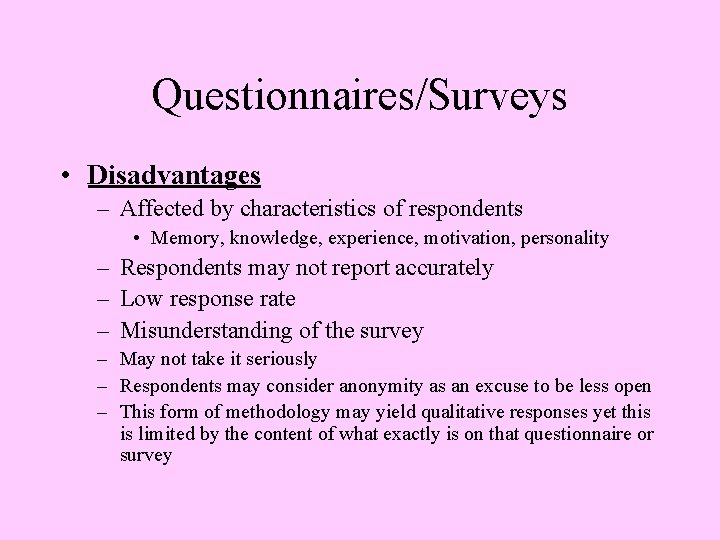 Questionnaires/Surveys • Disadvantages – Affected by characteristics of respondents • Memory, knowledge, experience, motivation,