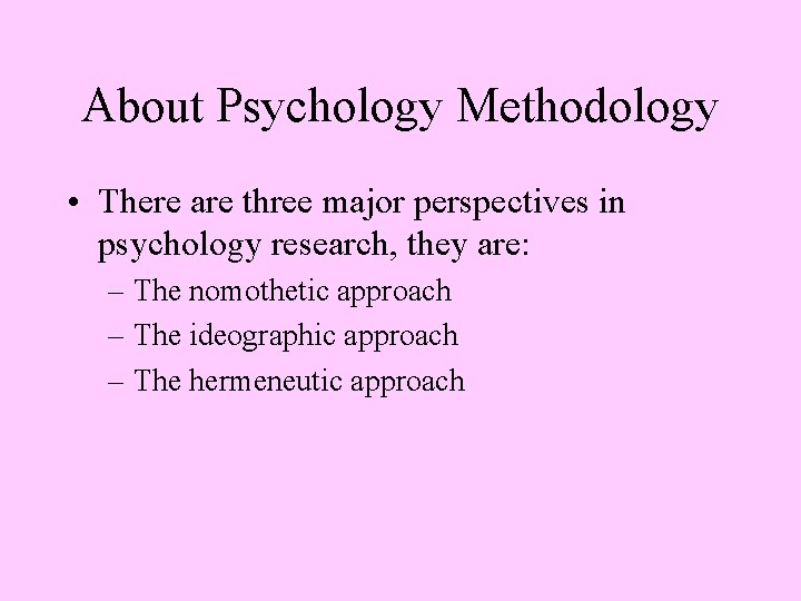 About Psychology Methodology • There are three major perspectives in psychology research, they are: