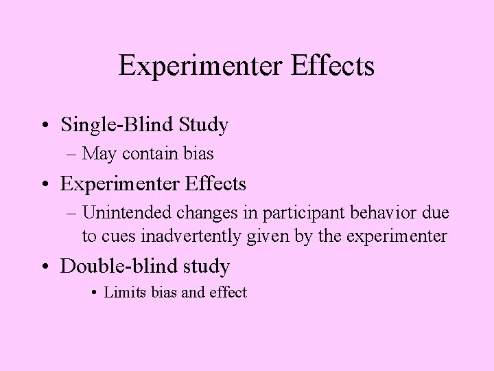 Experimenter Effects • Single-Blind Study – May contain bias • Experimenter Effects – Unintended