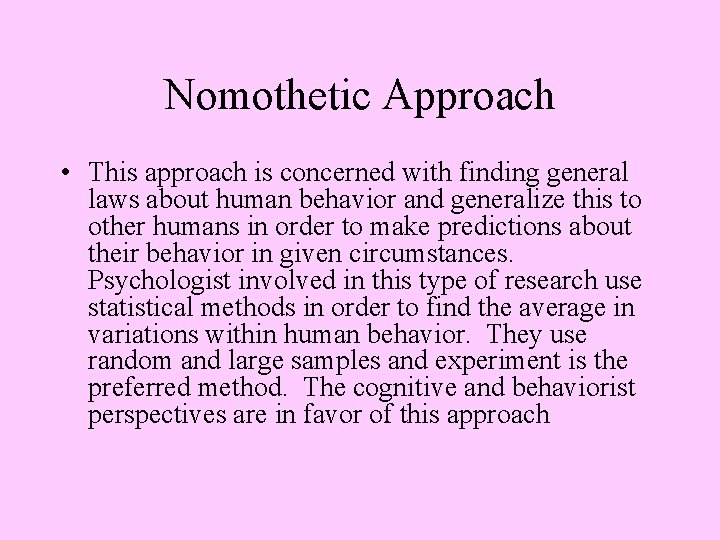 Nomothetic Approach • This approach is concerned with finding general laws about human behavior