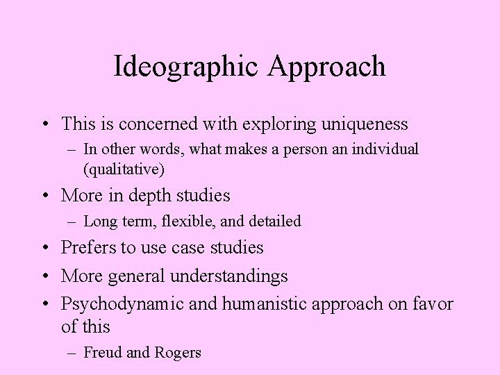 Ideographic Approach • This is concerned with exploring uniqueness – In other words, what