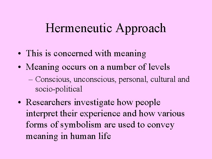 Hermeneutic Approach • This is concerned with meaning • Meaning occurs on a number