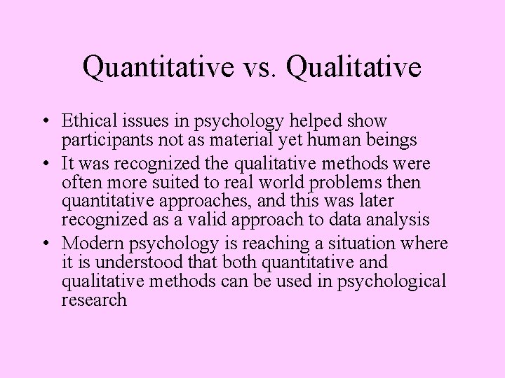 Quantitative vs. Qualitative • Ethical issues in psychology helped show participants not as material