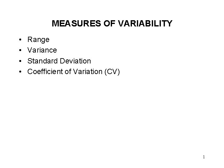 MEASURES OF VARIABILITY • • Range Variance Standard Deviation Coefficient of Variation (CV) 1