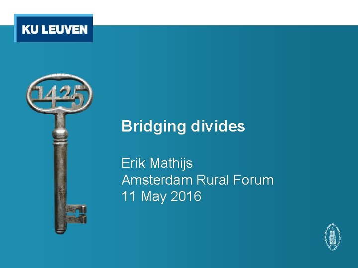 Bridging divides Erik Mathijs Amsterdam Rural Forum 11 May 2016 