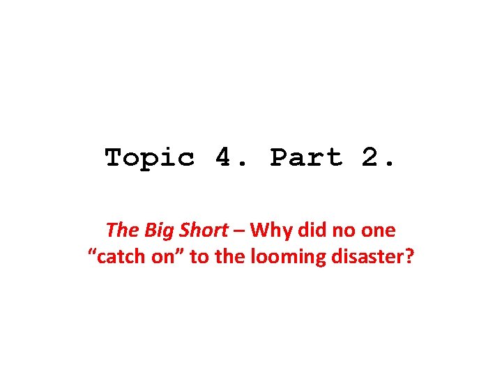 Topic 4. Part 2. The Big Short – Why did no one “catch on”
