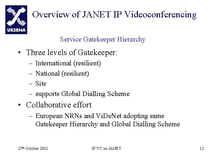 Overview of JANET IP Videoconferencing Service Gatekeeper Hierarchy • Three levels of Gatekeeper: –