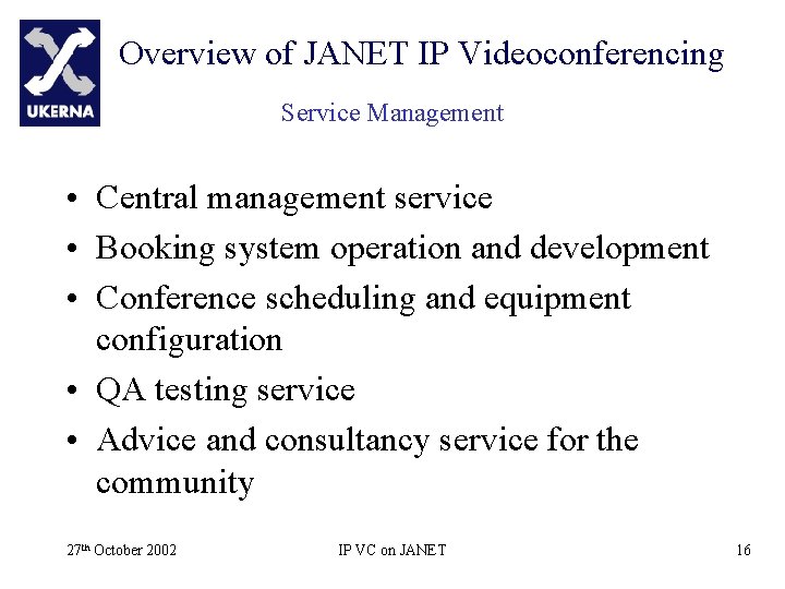 Overview of JANET IP Videoconferencing Service Management • Central management service • Booking system