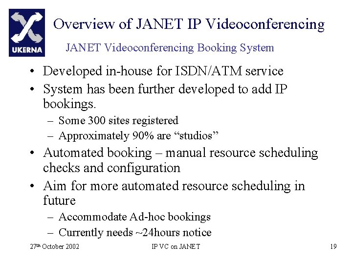 Overview of JANET IP Videoconferencing JANET Videoconferencing Booking System • Developed in-house for ISDN/ATM