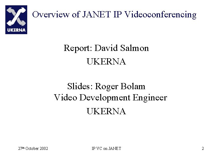 Overview of JANET IP Videoconferencing Report: David Salmon UKERNA Slides: Roger Bolam Video Development