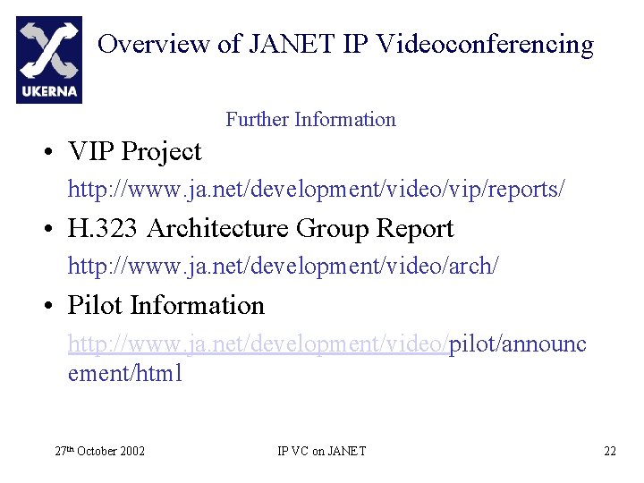 Overview of JANET IP Videoconferencing Further Information • VIP Project http: //www. ja. net/development/video/vip/reports/
